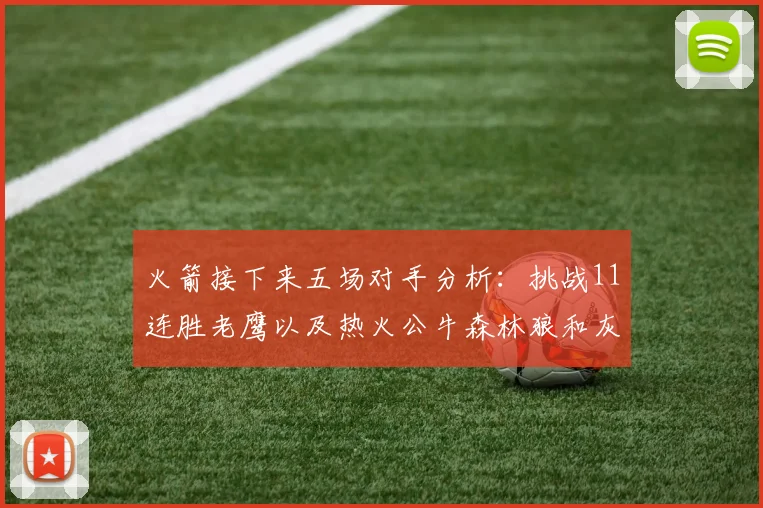 火箭接下来五场对手分析：挑战11连胜老鹰以及热火公牛森林狼和灰熊