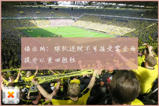 福法纳：球队连败不可接受需全面提升以重回胜轨